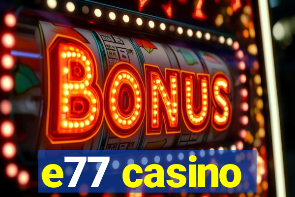 e77 casino